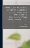 Oral Sepsis as a Cause of "septic Gastritis," "toxic Neuritis," and Other Septic Conditions. With Illustrative Cases