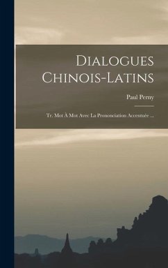 Dialogues Chinois-Latins: Tr. Mot À Mot Avec La Prononciation Accentuée ... - Perny, Paul