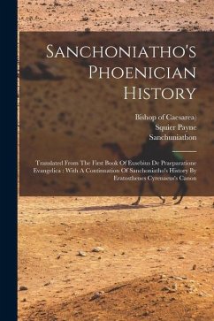 Sanchoniatho's Phoenician History: Translated From The First Book Of Eusebius De Praeparatione Evangelica: With A Continuation Of Sanchoniatho's Histo - Cumberland, Richard; Payne, Squier