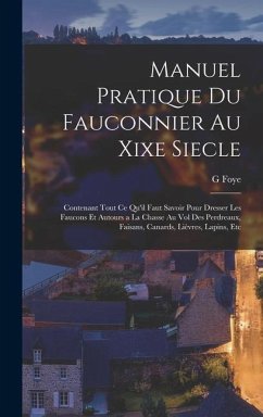 Manuel Pratique Du Fauconnier Au Xixe Siecle - Foye, G.