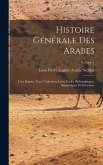 Histoire générale des Arabes; leur empire, leur civilisation, leurs écoles philosophiques, scientifiques et littéraires; Volume 1