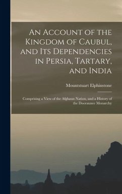 An Account of the Kingdom of Caubul, and Its Dependencies in Persia, Tartary, and India - Elphinstone, Mountstuart