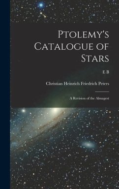 Ptolemy's Catalogue of Stars: A Revision of the Almagest - Peters, Christian Heinrich Friedrich; Ptolemy, nd Cent; Knobel, E. B. B.