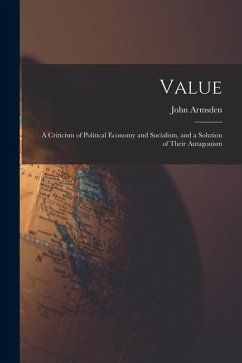 Value; a Criticism of Political Economy and Socialism, and a Solution of Their Antagonism - Armsden, John