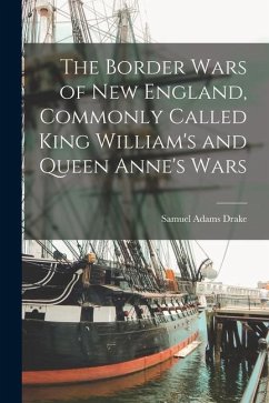 The Border Wars of New England, Commonly Called King William's and Queen Anne's Wars - Adams, Drake Samuel