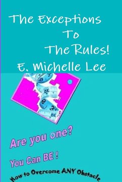 The Exceptions To The Rules Are You one? You Can BE - How to overcome ANY obstacle - Lee, E. Michelle