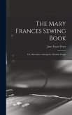 The Mary Frances Sewing Book; or, Adventures Among the Thimble People The Mary Frances Sewing Book; or, Adventures Among the Thimble People