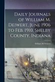 Daily Journals of William M. Deiwert, June 1906 to Feb. 1910, Shelby County, Indiana