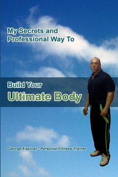 My Secrets and Professional Way To Build Your Ultimate Body - Espinal, George