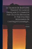 Le Talmud De Babylone Traduit En Langue Française Et Complété Par Celui De Jérusalem Et Par D'autres Monumens De L'antiquité Judaïque...