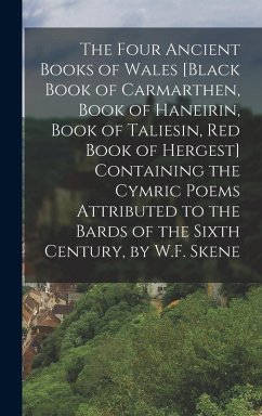 The Four Ancient Books of Wales [Black Book of Carmarthen, Book of Haneirin, Book of Taliesin, Red Book of Hergest] Containing the Cymric Poems Attributed to the Bards of the Sixth Century, by W.F. Skene - Anonymous
