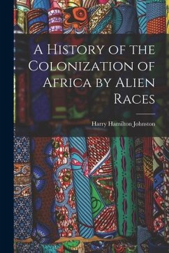 A History of the Colonization of Africa by Alien Races - Johnston, Harry Hamilton