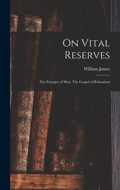 On Vital Reserves: The Energies of Men. The Gospel of Relaxation - James, William