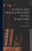 Science and Health, With Key to the Scriptures; Volume 1 Science and Health, With Key to the Scriptures; Volume 1