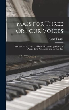 Mass for Three Or Four Voices: Soprano, (Alto), Tenor, and Bass, with Accompaniment of Organ, Harp, Violoncello and Double Bass - Franck, César