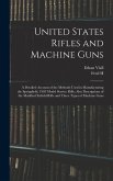 United States Rifles and Machine Guns; a Detailed Account of the Methods Used in Manufacturing the Springfield, 1903 Model Service Rifle; Also Descriptions of the Modified Enfield Rifle and Three Types of Machine Guns