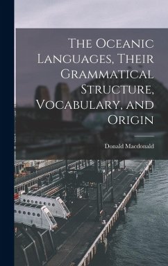 The Oceanic Languages, Their Grammatical Structure, Vocabulary, and Origin - Donald, Macdonald