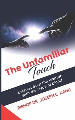 The Unfamiliar Touch: Lessons from the woman with the Issue of Blood - C. Kanu, Bishop Joseph