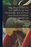 The True Story of the Origin of the National Society of the Daughters of the American Revolution