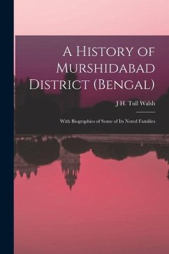 A History of Murshidabad District (Bengal): With Biographies of Some of its Noted Families - Walsh, J. H. Tull