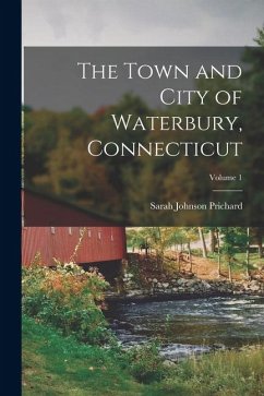 Cover The Town and City of Waterbury, Connecticut; Volume 1