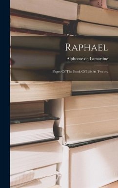 Raphael: Pages Of The Book Of Life At Twenty - De Lamartine, Alphonse
