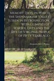 Memory Days, in Which the Shenandoah Valley is Seen in Retrospection, With Glimpses of School Days and the Life of Virginia People of Fifty Years Ago Memory Days, in Which the Shenandoah Valley is Seen in Retrospection, With Glimpses of School Days and the Life of Virginia People of Fifty Years Ago