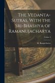 The Vedanta-Sutras, With the Sri-Bhashya of Ramanujacharya; Volume I