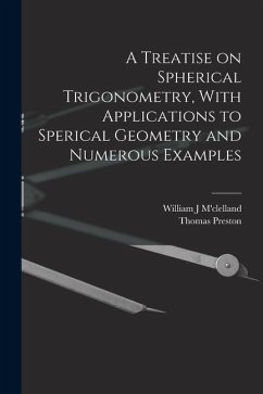 A Treatise on Spherical Trigonometry, With Applications to Sperical Geometry and Numerous Examples - Preston, Thomas; M'Clelland, William J
