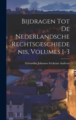 Cover Bijdragen Tot De Nederlandsche Rechtsgeschiedenis, Volumes 1-3