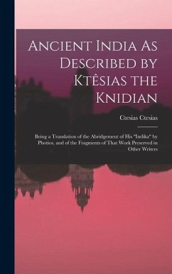 Ancient India As Described by Ktêsias the Knidian: Being a Translation of the Abridgement of His 