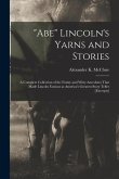 Abe Lincoln's Yarns and Stories: A Complete Collection of the Funny and Witty Anecdotes That Made Lincoln Famous as America's Greatest Story Teller [e