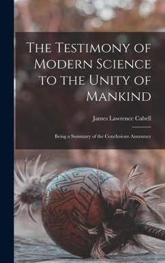 The Testimony of Modern Science to the Unity of Mankind; Being a Summary of the Conclusions Announce - Cabell, James Lawrence