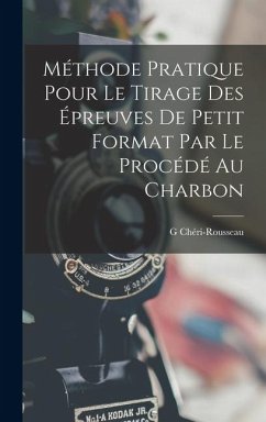 Cover Méthode Pratique Pour Le Tirage Des Épreuves De Petit Format Par Le Procédé Au Charbon