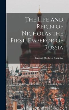 The Life and Reign of Nicholas the First, Emperor of Russia - Smucker, Samuel Mosheim