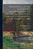 Proceedings at the Centennial Celebration of the Incorporation of the Town of Longmeadow, October 17th, 1883