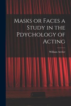 Masks or Faces a Study in the Pdychology of Acting - Archer, William