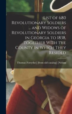 List of 680 Revolutionary Soldiers ... and Widows of Revolutionary Soldiers in Georgia to 1838, Together With the County in Which They Resided - [Nelson, Thomas Forsythe] [From Old C.