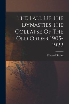 The Fall Of The Dynasties The Collapse Of The Old Order 1905-1922 - Taylor, Edmond