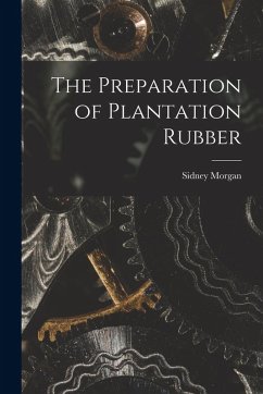 The Preparation of Plantation Rubber - Morgan, Sidney The Preparation of Plantation Rubber - Morgan, Sidney