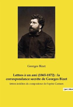 Lettres à un ami (1865-1872) : la correspondance secrète de Georges Bizet - Bizet, Georges