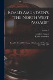 Roald Amundsen's "the North West Passage": Being The Record Of A Voyage Of Exploration Of The Ship "gjöa" 1903-1907; Volume 2