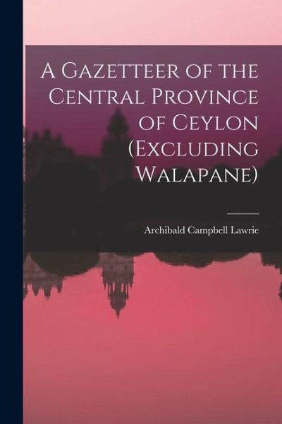 A Gazetteer of the Central Province of Ceylon (Excluding Walapane)