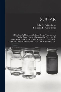 Cover Sugar: A Handbook for Planters and Refiners, Being a Comprehensive Treatise On the Culture of Sugar-Yielding Plants, and the