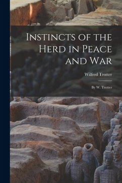 Instincts of the Herd in Peace and War - Trotter, Wilfred