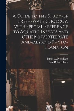 A Guide to the Study of Fresh-water Biology, With Special Reference to Aquatic Insects and Other Invertebrate Animals and Phyto-plankton - Needham, Paul R; Needham, James G