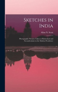 Sketches in India: Photographic Pictures Taken at Hyderabad and Secunderabad, in the Madras Presidency - Scott, Allan N.