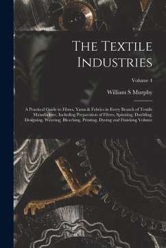 Cover The Textile Industries: A Practical Guide to Fibres, Yarns & Fabrics in Every Branch of Textile Manufacture, Including Preparation of Fibres,