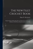 The new Filet Crochet Book; Original Designs Which may be Used Also for Cross-stitch and Beadwork, With Patterns Represented in a new Way The new Filet Crochet Book; Original Designs Which may be Used Also for Cross-stitch and Beadwork, With Patterns Represented in a new Way