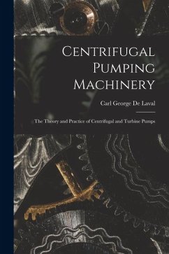 Centrifugal Pumping Machinery: The Theory and Practice of Centrifugal and Turbine Pumps - De Laval, Carl George